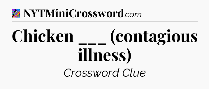 Chicken ___ (contagious illness) Crossword Clue