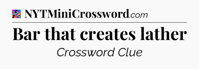 Bar that creates lather Crossword Clue