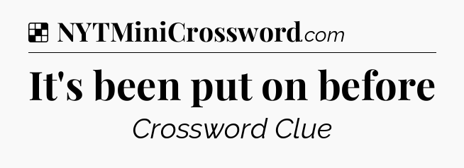 Solution: It's been put on before - NYT Crossword