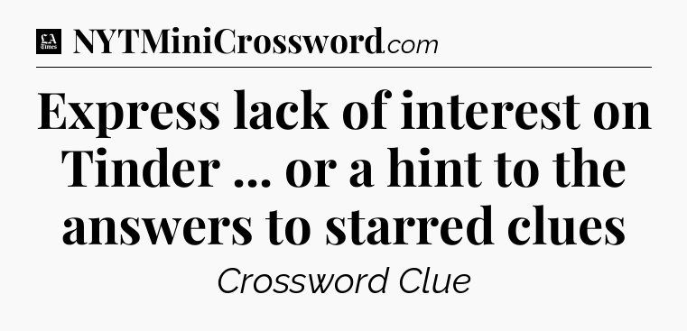 Express lack of interest on Tinder ... or a hint to the answers to starred clues - LA Times Crossword