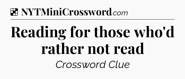Solution: Reading for those who'd rather not read - NYT Crossword