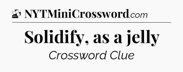 Solidify, as a jelly - Daily Themed Classic Crossword