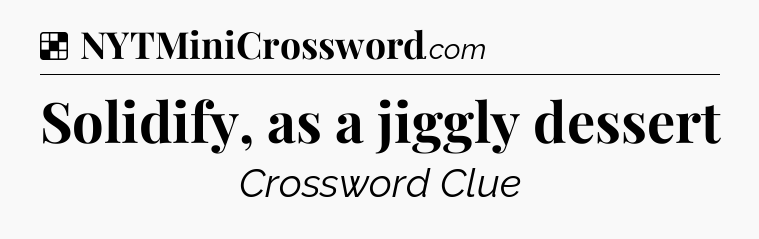 Solution: Solidify, as a jiggly dessert  - NYT Crossword