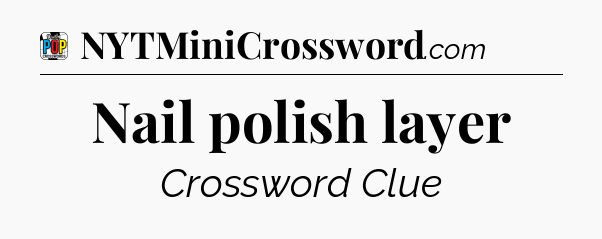 Nail polish layer Crossword Clue