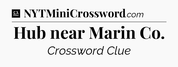 Hub near Marin Co - LA Times Crossword