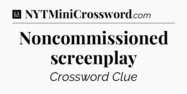 Noncommissioned screenplay - LA Times Crossword