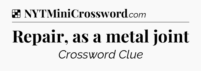 Solution: Repair, as a metal joint - NYT Crossword