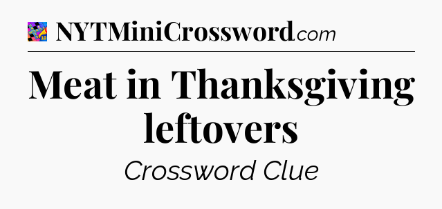 Meat in Thanksgiving leftovers Crossword Clue