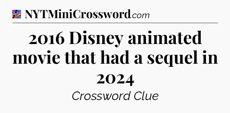2016 Disney animated movie that had a sequel in 2024 Crossword Clue