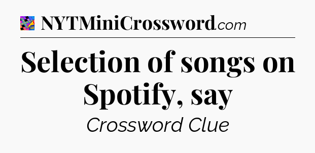 Selection of songs on Spotify, say Crossword Clue