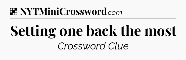 Solution: Setting one back the most - NYT Crossword