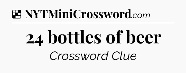 Solution: 24 bottles of beer - NYT Crossword