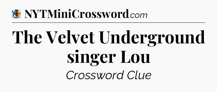 The Velvet Underground singer Lou Crossword Clue