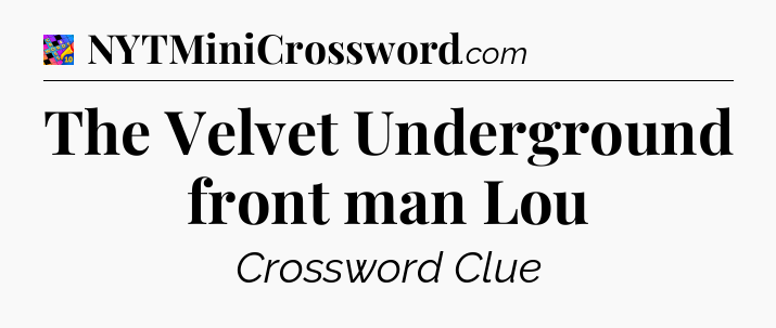 The Velvet Underground front man Lou Crossword Clue