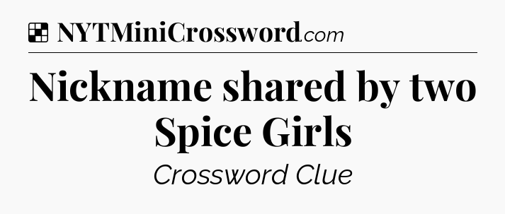 Solution: Nickname shared by two Spice Girls - NYT Crossword