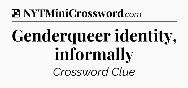 Solution: Genderqueer identity, informally - NYT Crossword