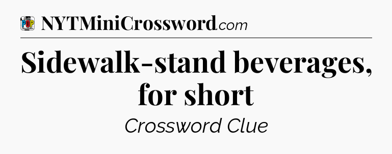 Sidewalk-stand beverages, for short Crossword Clue