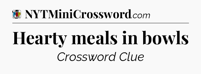 Hearty meals in bowls Crossword Clue