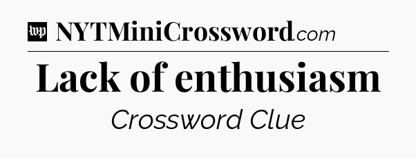 Lack of enthusiasm Crossword Clue