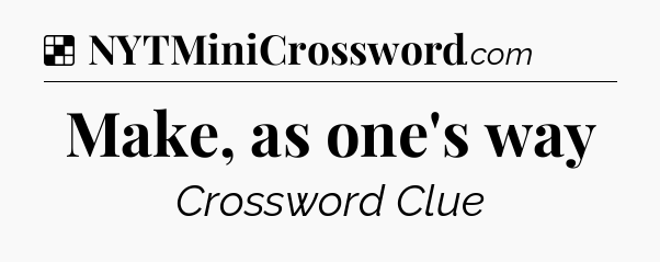 Solution: Make, as one's way - NYT Crossword