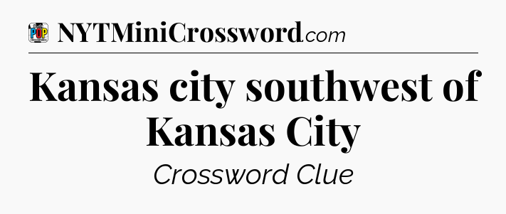 Kansas city southwest of Kansas City Crossword Clue