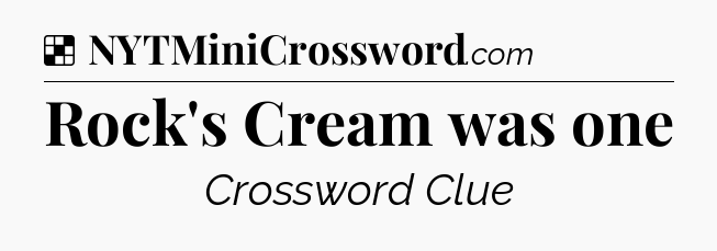 Solution: Rock's Cream was one - NYT Crossword