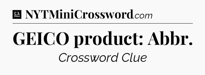 GEICO product: Abbr - LA Times Crossword
