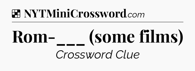 Solution: Rom-___ (some films) - NYT Crossword