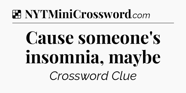 Solution: Cause someone's insomnia, maybe - NYT Crossword