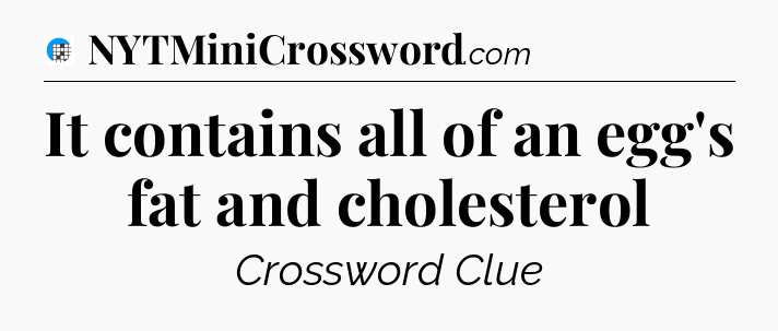 It contains all of an egg's fat and cholesterol Crossword Clue