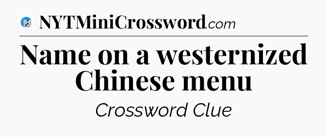 Name on a westernized Chinese menu Crossword Clue