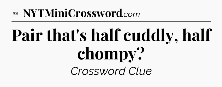 Pair that's half cuddly, half chompy - WSJ Crossword