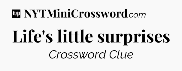 Life's little surprises Crossword Clue