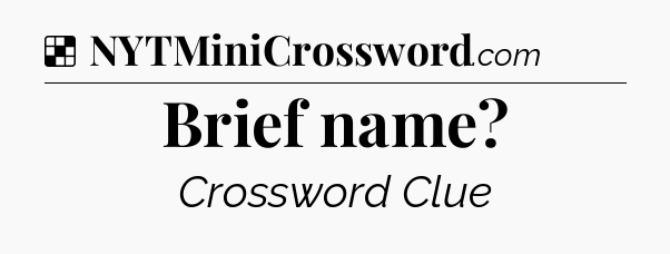 Solution: Brief name - NYT Crossword