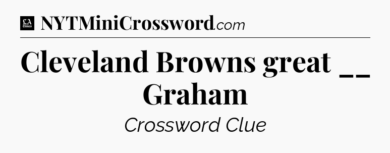 Cleveland Browns great __ Graham - LA Times Crossword