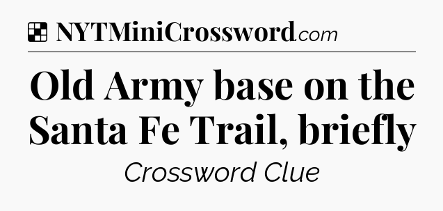 Solution: Old Army base on the Santa Fe Trail, briefly - NYT Crossword