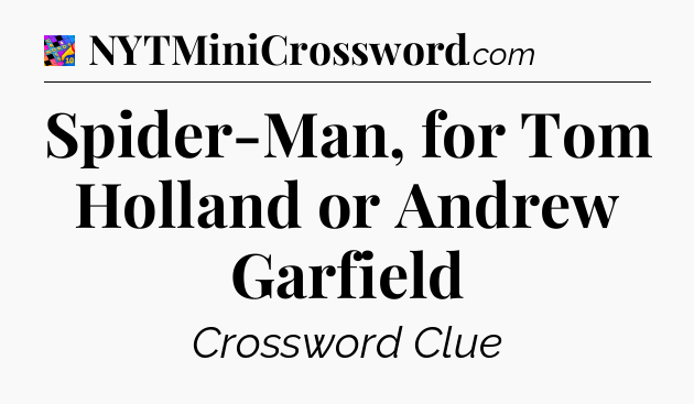 Spider-Man, for Tom Holland or Andrew Garfield Crossword Clue