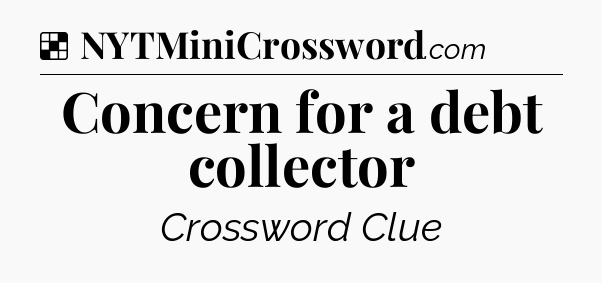 Solution: Concern for a debt collector - NYT Crossword