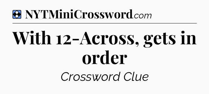 Solution: With 12-Across, gets in order - NYT Mini Crossword