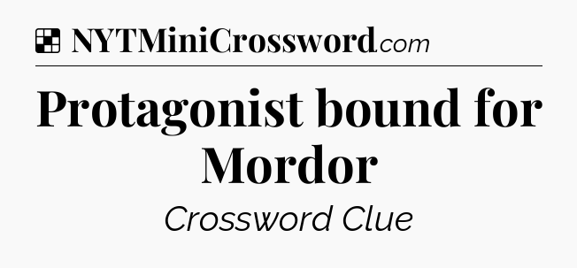 Solution: Protagonist bound for Mordor - NYT Crossword