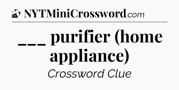 ___ purifier (home appliance) - Daily Themed Classic Crossword