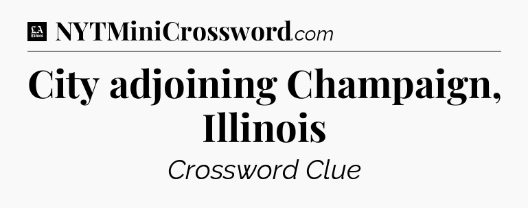 City adjoining Champaign, Illinois - LA Times Crossword