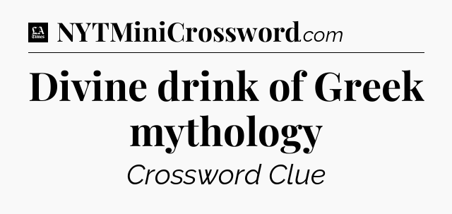 Divine drink of Greek mythology - LA Times Crossword