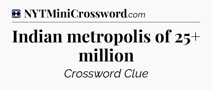 Solution: Indian metropolis of 25+ million - NYT Mini Crossword