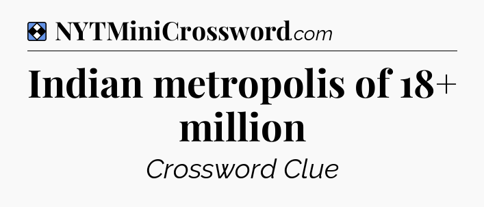Solution: Indian metropolis of 18+ million - NYT Mini Crossword