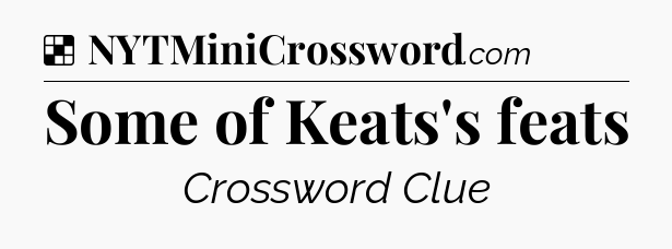 Solution: Some of Keats's feats - NYT Crossword