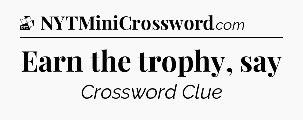 Earn the trophy, say - Daily Themed Classic Crossword
