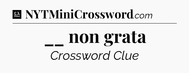 __ non grata - LA Times Crossword