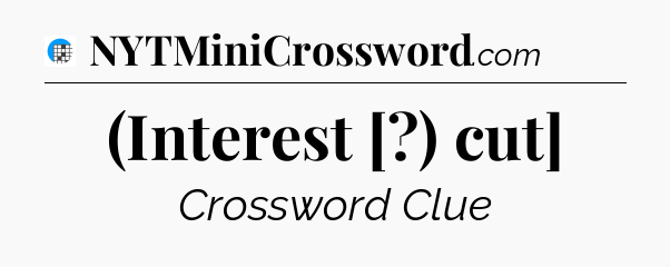 (Interest [?) cut] Crossword Clue