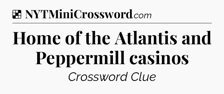 Solution: Home of the Atlantis and Peppermill casinos - NYT Crossword